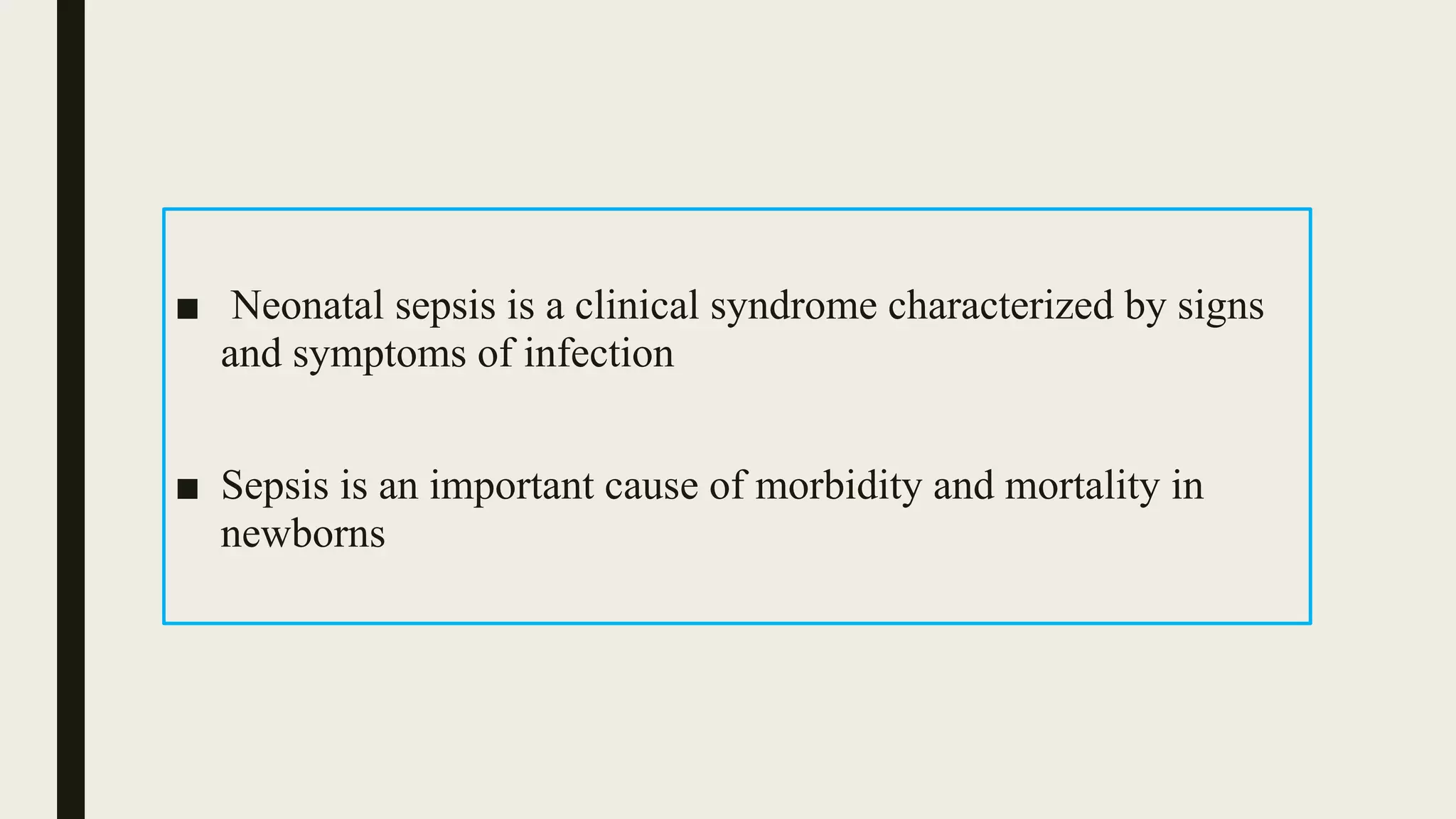 ■ Neonatal sepsis is a clinical syndrome characterized by signs
and symptoms of infection
■ Sepsis is an important cause of morbidity and mortality in
newborns
 