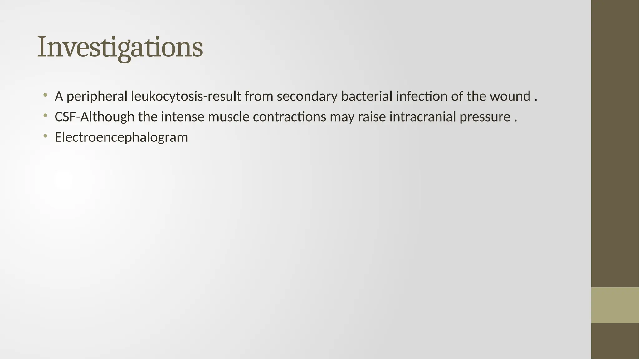 Investigations
• A peripheral leukocytosis-result from secondary bacterial infection of the wound .
• CSF-Although the intense muscle contractions may raise intracranial pressure .
• Electroencephalogram
 