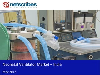 Insert Cover Image using Slide Master View
                            Do not distort




Neonatal Ventilator Market – India
May 2012
 