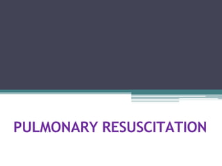 PULMONARY RESUSCITATION
 