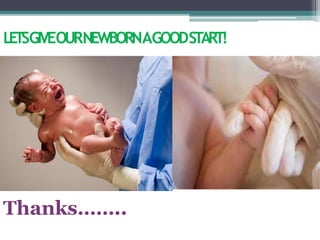 LETSGIVEOURNEWBORNAGOODSTART!
Thanks……..
 