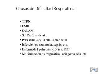 Causas de Dificultad Respiratoria
• TTRN
• EMH
• SALAM
• Sd. De fuga de aire
• Persistencia de la circulación fetal
• Infe...