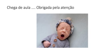 Chega de aula .... Obrigada pela atenção
 