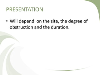 PRESENTATION
• Will depend on the site, the degree of
obstruction and the duration.
 