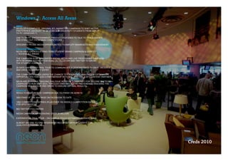 Windows 7: Access All Areas
BRIEF
DEVELOP A COMPLETE, ORIGINAL BTL MARKETING CAMPAIGN TO SHIFT ACTIVE 
PREFERENCE AMONGST 18 ­24 YEAR OLD UNIVERSITY STUDENTS FROM APPLE 
TO PC (WINDOWS 7)

USE TV ON PC (ENTERTAINMENT) PRODUCT FEATURES TO TALK TO THIS AUDIENCE 
AND STAND OUT FROM MAIN COMPETITORS

INTEGRATE PR AND MEDIA OPPORTUNITIES TO AMPLIFY AWARENESS AND ENGAGEMENT

CREATIVE APPROACH
NEON HAVE CREATED A LONG­TERM STUDENT BRAND CAMPAIGN & IDENTITY 
– ‘ACCESS ALL AREAS’

THE CAMPAIGN IS AN INTEGRATED SOCIAL MEDIA AND LIVE PROGRAMME CAMPAIGN 
WITH BESPOKE SOCIAL MEDIA HUBS ON FACEBOOK AND TWITTER TO GROW 
THE STUDENT COMMUNITY

20 DATE UNIVERSITY TRIAL TOUR TO COMMUNICATE & DEMONSTRATE TV ON PC MESSAGE 
AND DRIVE COMMUNITY ENTRY

THE COMMUNITY GIVES USERS THE CHANCE TO EXPERIENCE AMAZING ENTERTAINMENT 
OPPORTUNITIES THROUGH A PARTNERSHIP WITH SKY, WHO ARE A KEY CONTENT PARTNER

NEON ARE PLANNING ONGOING DIALOGUE WITH THE COMMUNITY FOR SECOND TACTICAL 
CAMPAIGN TO RUN SEPT 2010, THROUGH ONGOING ACTIVE PREFERENCE TRACKING THE 
CAMPAIGN WILL EVOLVE AND GROW TO ENSURE OPTIMAL RESULTS

RESULTS
RESULTS AS OF 08/06/10. CAMPAIGN DUE TO FINISH ON 30/06/10:

3553 FANS OF THE AAA PAGE ON FACEBOOK TO DATE

1892 COMPETITION ENTRIES (PLUS OVER 150 WEEKLY COMPETITION ENTRIES 
FOR SPOT PRIZES)

863 TWITTER FOLLOWERS

MEDIA CAMPAIGN IMPRESSIONS: OVER 24 MILLION

EXPERIENTIAL TRIAL TOUR – ON CAMPUS TOUCH ESTIMATED AT OVER 75,000

ALMOST 300 ONE­TO­ONE INTERVIEWS RECORDED WITH STUDENTS FOR 
QUALITATIVE FEEDBACK




                                                                               Creds 2010
 
