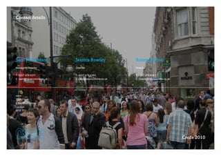 Contact details




Sam Richardson           Jessica Rowley            Roland Glover
Managing Director        Director                  Director

T. 0207 479 4311         T. 0207 479 4393          T. 0207 479 4381
E. sam@neoncomms.co.uk   E. jess@neoncomms.co.uk   E. roland@neoncomms.co.uk




neon
Third Floor
6 Ramillies Street
London
W1F 7TY




                                                                               Creds 2010
 