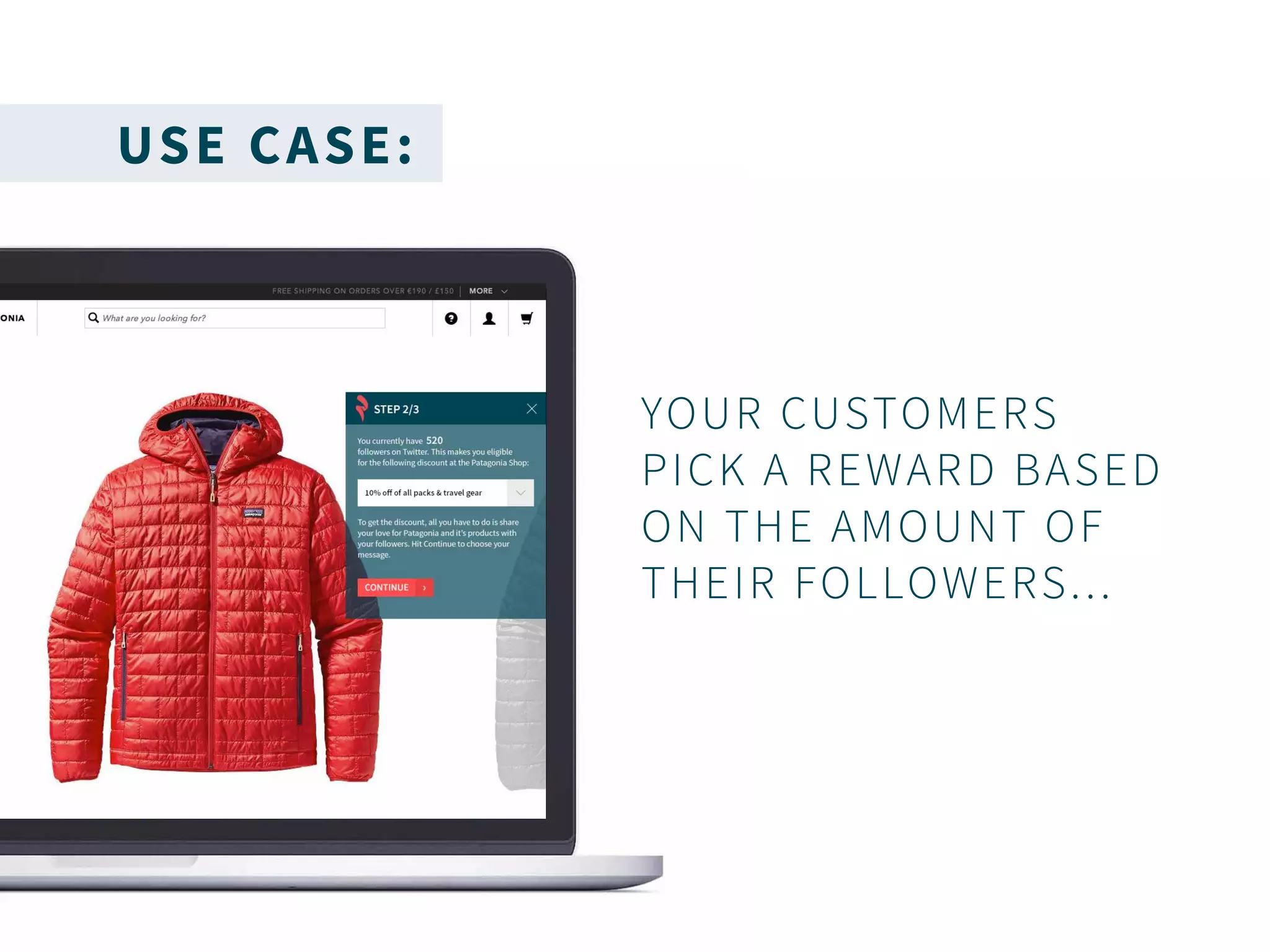 USE CASE:
YOUR CUSTOMERS
PICK A REWARD BASED
ON THE AMOUNT OF
THEIR FOLLOWERS...
 