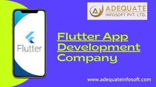 Flutter App
Development
Company
www.adequateinfosoft.com
 