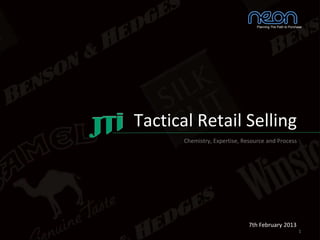 1
Tactical Retail Selling
Chemistry, Expertise, Resource and Process
Planning The Path to Purchase
7th February 2013
 