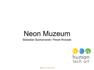 www.synappse.pl
Neon Muzeum
Sebastian Suchanowski i Paweł Wrzosek
 