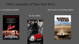Other examples of Neo-Noir films:
L.A Confidential (1997) No Country For Old Men (2007)
Sin City (2005)
 