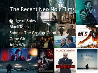 The Recent Neo Noir Films
•Bridge of Spies
•Black Mass
•Spooks: The Greater Good
•Gone Girl
•John Wick
 