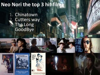 1. Chinatown
2. Cutters way
3. The Long
GoodBye
Neo Nori the top 3 hit films
 