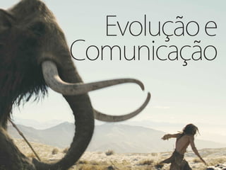 Evolução e
Comunicação
 