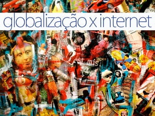 globalização x internet
 