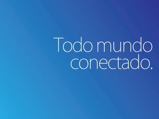 Todo mundo
  conectado.
 