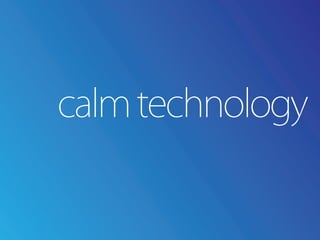 calm technology
 
