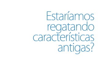 Estaríamos
   regatando
características
      antigas?
 