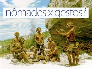 nômades x gestos?
 