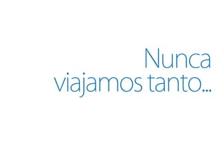 Nunca
viajamos tanto...
 