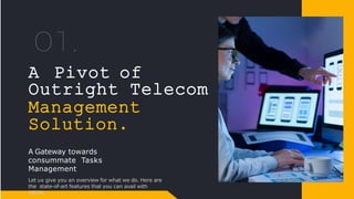A Pivot of
Outright Telecom
Management
Solution.
A Gateway towards
consummate Tasks
Management
Let us give you an overview for what we do. Here are
the state-of-art features that you can avail with
NEON.
 