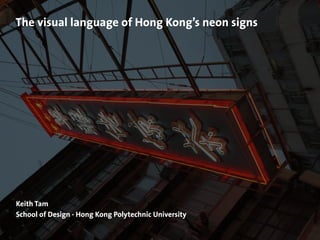 Keith Tam
School of Design · Hong Kong Polytechnic University
The visual language of Hong Kong’s neon signs
 