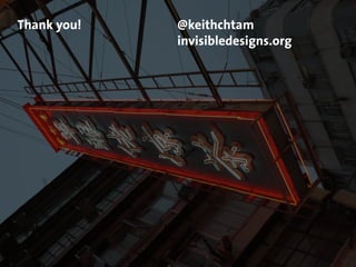 Thank you! @keithchtam
invisibledesigns.org
 