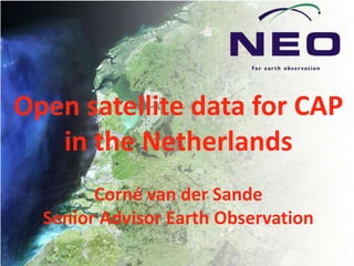 Open satellite data for CAP
   in the Netherlands
        Corné van der Sande
  Senior Advisor Earth Observation
 