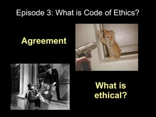 Episode 3: What is Code of Ethics?


 Agreement




                     What is
                     ethical?
 