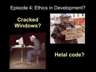 Episode 4: Ethics in Development?

  Cracked
 Windows?




                   Helal code?
 