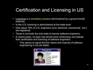 Certification and Licensing in US
●
    Licensing is a mandatory process administered by a governmental
    authority.
●
 ...