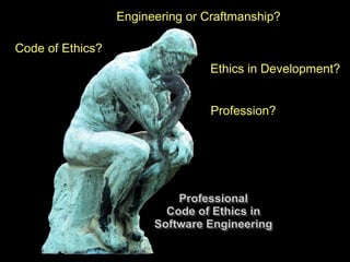 Engineering or Craftmanship?

Code of Ethics?
                                  Ethics in Development?


                 ...