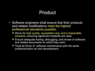 Product
●
    Software engineers shall ensure that their products
    and related modifications meet the highest
    profe...