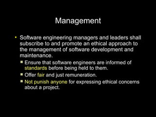 Management
●
    Software engineering managers and leaders shall
    subscribe to and promote an ethical approach to
    t...