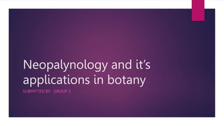 Neopalynology and it’s
applications in botany
SUBMITTED BY: GROUP 3
 