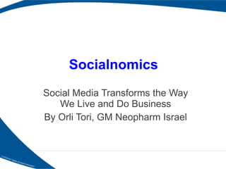 Socialnomics Social Media Transforms the Way We Live and Do Business By Orli Tori, GM Neopharm Israel 