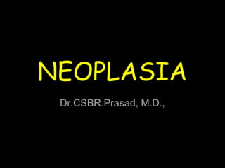 NEOPLASIANEOPLASIA
Dr.CSBR.Prasad, M.D.,Dr.CSBR.Prasad, M.D.,
 