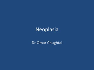 Neoplasia Dr Omar Chughtai 