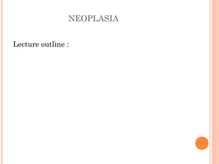 NEOPLASIA
Lecture outline :
 