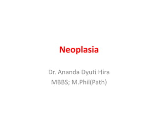 Neoplasia
Dr. Ananda Dyuti Hira
MBBS; M.Phil(Path)
 