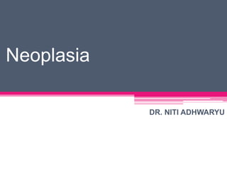 Neoplasia
DR. NITI ADHWARYU
 