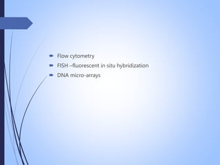 Flow cytometry
 FISH –fluorescent in situ hybridization
 DNA micro-arrays
 