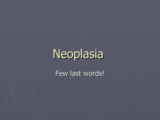 Neoplasia  Few last words! 