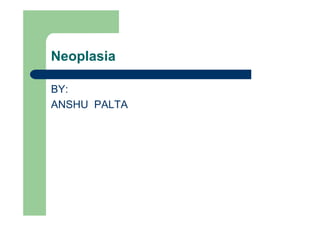 Neoplasia
BY:
ANSHU PALTA
 