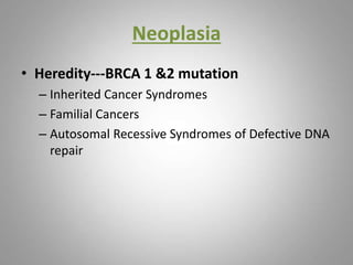 Neoplasia
• Heredity---BRCA 1 &2 mutation
– Inherited Cancer Syndromes
– Familial Cancers
– Autosomal Recessive Syndromes of Defective DNA
repair
 