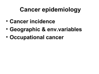 Cancer epidemiology
• Cancer incidence
• Geographic & env.variables
• Occupational cancer
 