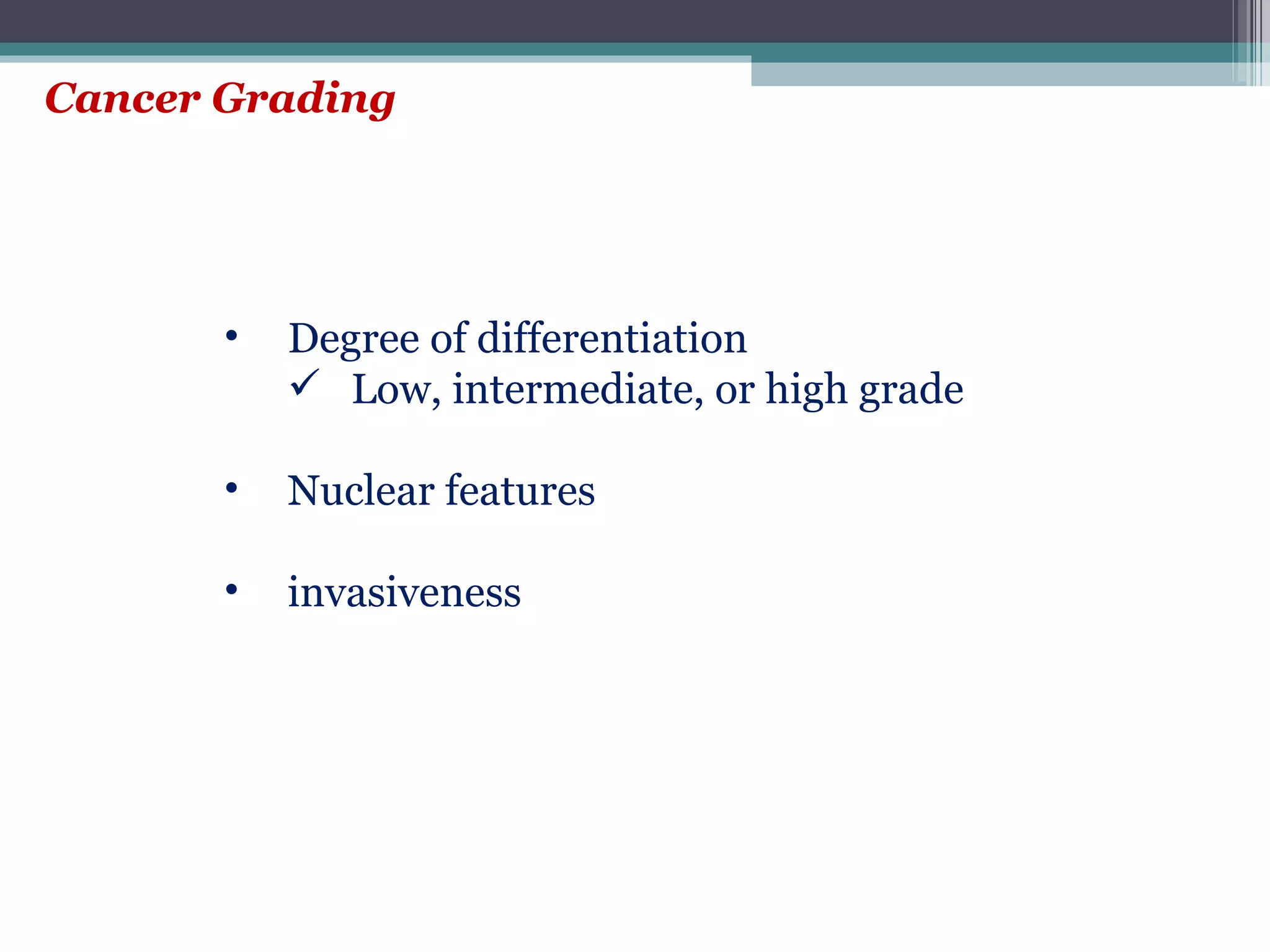 Cancer Grading Degree of differentiation Low, intermediate, or high grade Nuclear features invasiveness 