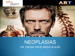 NEOPLASIAS
DR. OSCAR DAVID MEZA OLGUÍN
 