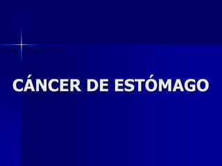 CÁNCER DE ESTÓMAGO
 