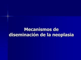 Mecanismos de
diseminación de la neoplasia
 